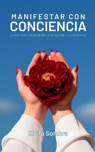 Manifestar con conciencia: 21 días para crear desde la intención y la presencia