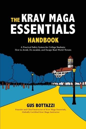 The Krav Maga Essentials Handbook: A Practical Safety System for College Students; How to Avoid, De-escalate, and Escape Real-World Threats
