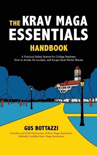 The Krav Maga Essentials Handbook: A Practical Safety System for College Students; How to Avoid, De-escalate, and Escape Real-World Threats