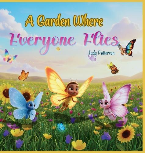 A Garden Where Everyone Flies: A Heartwarming Children's Book Celebrating Diversity, Inclusion, and the Beauty of Being Different. (PreK-Grade 3)
