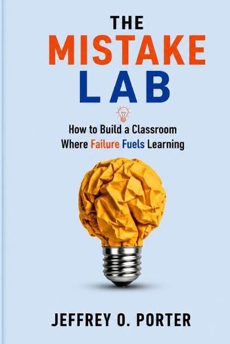 The Mistake Lab: How to Build a Classroom Where Failure Fuels Learning