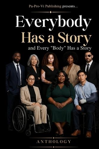 Everybody Has a Story and Every ""Body"" Has a Story Anthology: Where every voice matters and every body has a story worth sharing!