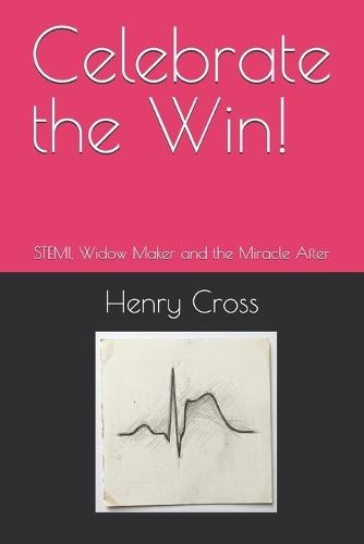 Celebrate the Win!: STEMI, Widow Maker and the Miracle After