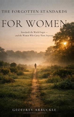 The Forgotten Standards for Women: Standards the World Forgot - And the Women Who Carry Them Anyway