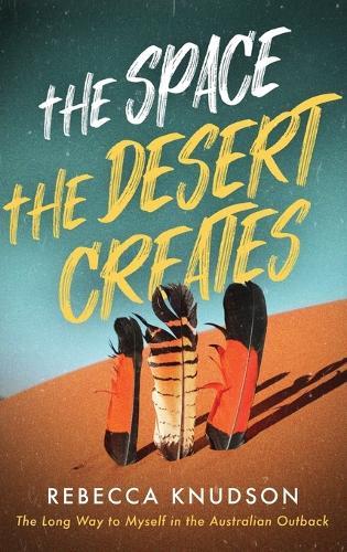 The Space the Desert Creates: The Long Way to Myself in the Australian Outback