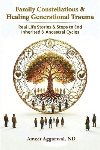Family Constellations & Healing Generational Trauma: Real Life Stories & Steps to End Inherited & Ancestral Cycles