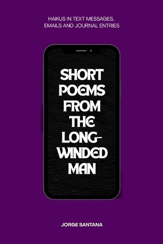 Short Poems From the Long-Winded Man: A Haiku Collection