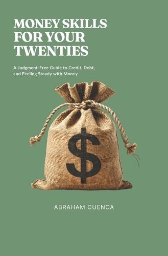 Money Skills for Your Twenties: A No-BS Guide to Getting Ahead