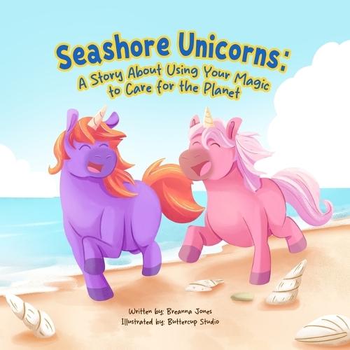 Seashore Unicorns: A Story About Using Your Magic to Care for the Planet