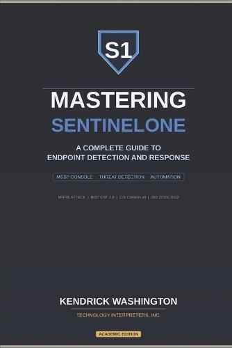 Mastering SentinelOne: A Complete Guide to Endpoint Detection and Response: From MSSP Console Management to Advanced Threat Detection, Response, and Automation