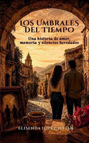 Los Umbrales del Tiempo: Una historia de amor, memoria y silencios heredados