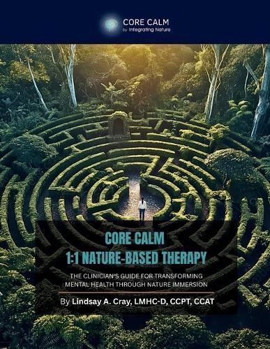 Core Calm Guide to 1: 1 Nature-Based Therapy: The Clinician's Guide for Transforming Mental Health Through Nature Immersion