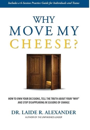 Why Move My Cheese?: How to Own Your Decisions, Tell the Truth About Your ""Why"" and Stop Disappearing in Seasons of Change