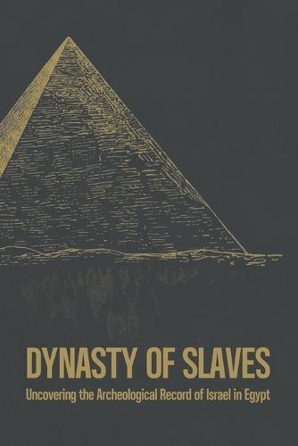 Dynasty of Slaves: Uncovering the Archeological Record of Israel in Egypt