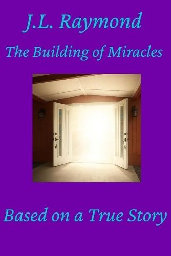 The Building of Miracles: Based on a True Story