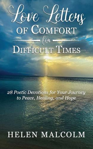 Love Letters of Comfort for Difficult Times: 28 Poetic Devotions for Your Journey to Peace, Healing, and Hope