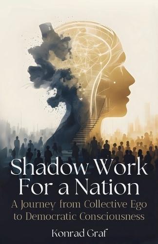 Shadow Work for a Nation: A Journey from Collective Ego to Democratic Consciousness