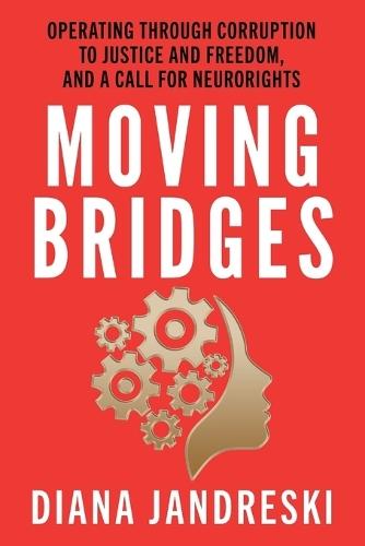 Moving Bridges: Operating Through Corruption to Justice and Freedom, and a Call for Neurorights