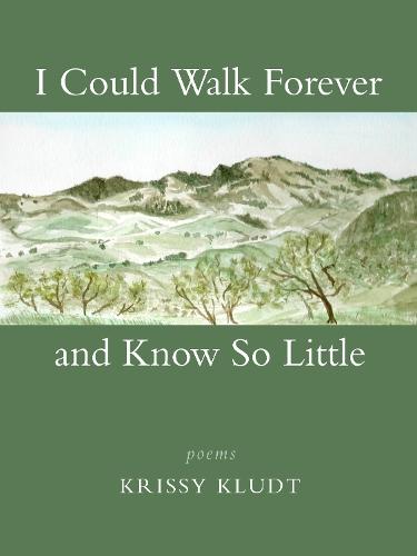 I Could Walk Forever and Know So Little: Poems