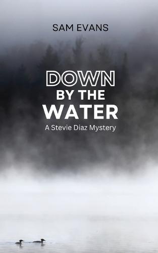 Down by the Water: A Stevie Diaz Mystery
