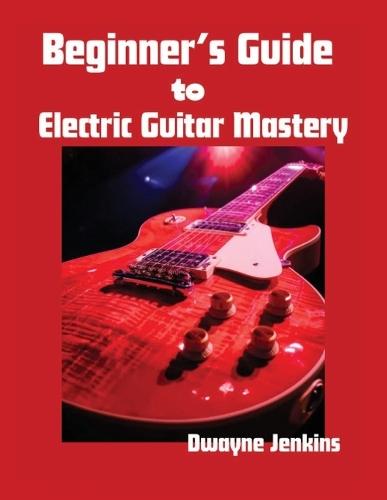 Beginner's Guide to Electric Guitar Mastery: Unlock Your Musical Potential