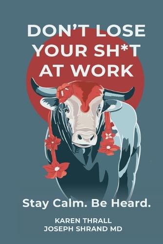 Don't Lose Your Sh*t at Work: Stay Calm. Be Heard.