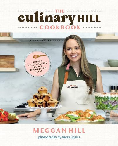 The Culinary Hill Cookbook: Modern Home Cooking with a Midwestern Heart