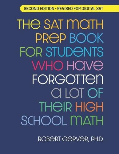 The SAT Math Prep Book for Students Who Have Forgotten a Lot of Their High School Math: Revised for Digital SAT