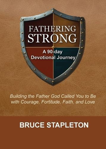Fathering Strong: A 90-Day Devotional Journey