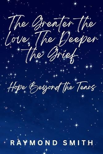 The Greater the Love, The Deeper the Grief: Hope Beyond the Tears