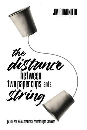 The Distance Between Two Paper Cups and a String: poems and words that mean something to someone