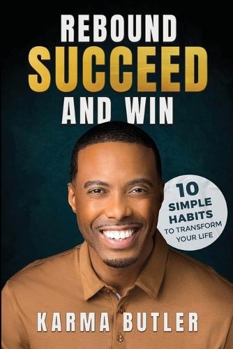 Rebound Succeed and Win: 10 Simple Habits To Transform Your Life
