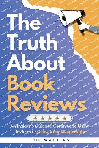 The Truth About Book Reviews: An Insider's Guide to Getting and Using Reviews to Grow Your Readership