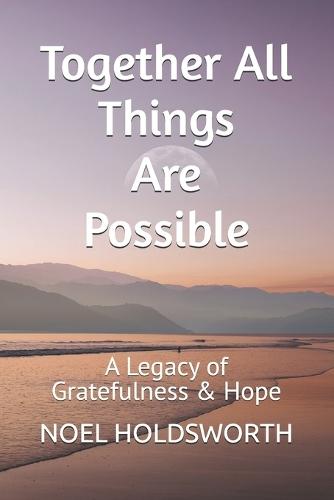 Together All Things Are Possible: A Legacy of Gratefulness & Hope