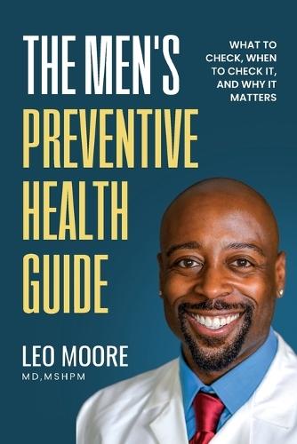 The Men's Preventive Health Guide: What To Check, When To Check It, and Why It Matters