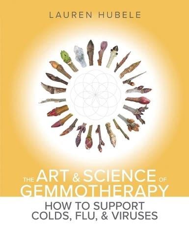 The Art and Science of Gemmotherapy: How to Support Colds, Flus and Viruses: How to Support Colds, Flu and Viruses: How to Support Colds, Flu and Viruses