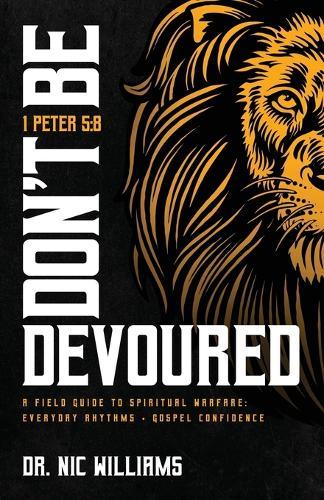 Don't Be Devoured: A Field Guide to Spiritual Warfare: Everyday Rhythms Gospel Confidence