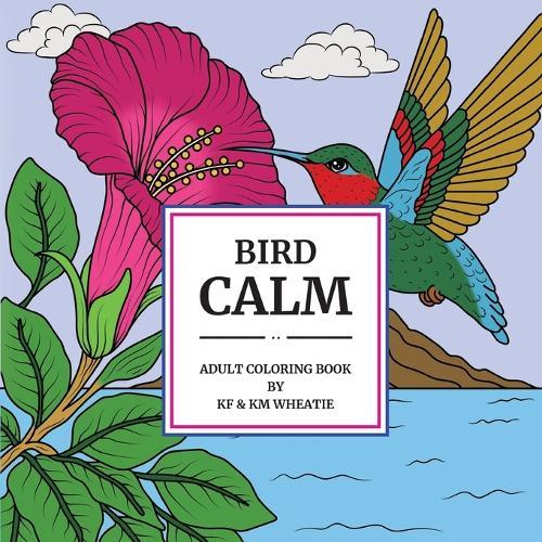 Bird Calm: A uniquely shaped coloring book captivating our birds of nature in their calm, serene environments. Book is designed to Reduce Stress, Refocus, and Bring Back the Calm! For the Beginner to Seniors-All abilities!