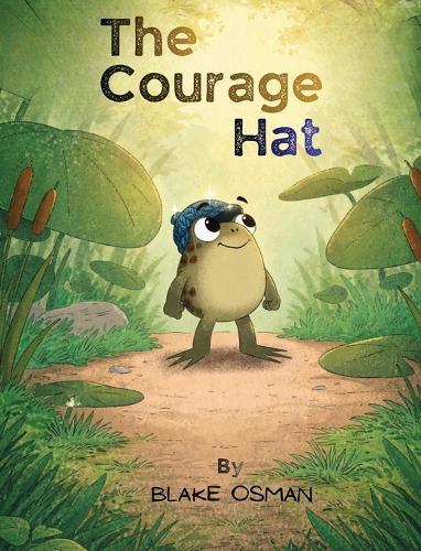 The Courage Hat: A Children's Book About Bravery, Confidence, and Believing in Yourself