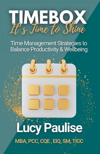 Timebox, It's Time to Shine: Time Management Strategies to Balance Productivity and Wellbeing