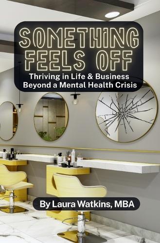 Something Feels Off: Thriving in Life & Business Beyond a Mental Health Crisis