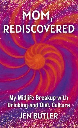 Mom, Rediscovered: My Midlife Breakup with Drinking and Diet Culture