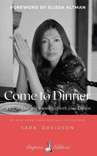 Come to Dinner: a life of food and friendship with Joan Didion