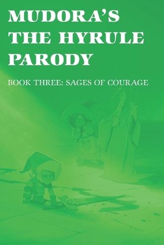 Mudora's The Hyrule Parody: Book Three: Sages of Courage