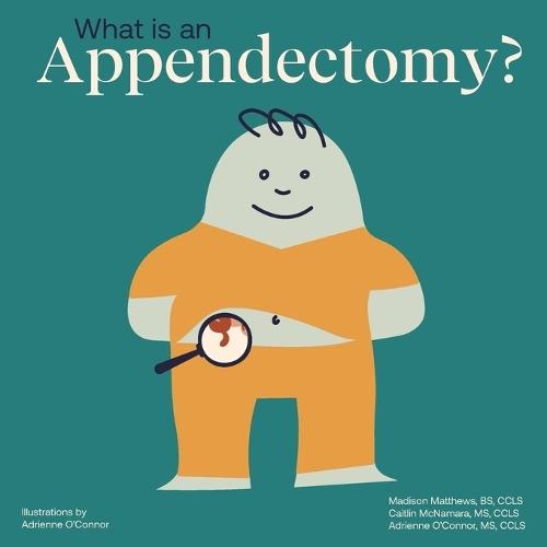 What Is an Appendectomy?: Helping a Child You Know Understand an Appendectomy