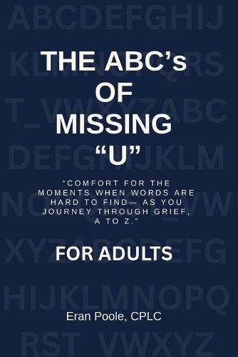 The ABC's of Missing U for ADULTS: The ABC's of Missing U for ADULTS: Comfort for the Moments When Words Are Hard to Find- As You Journey Through Grief, a to Z.
