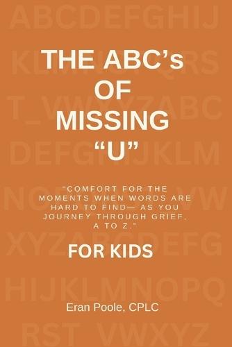 The ABC's of Missing U for KIDS: Comfort for the Moments When Words Are Hard to Find- As You Journey Through Grief, a to Z