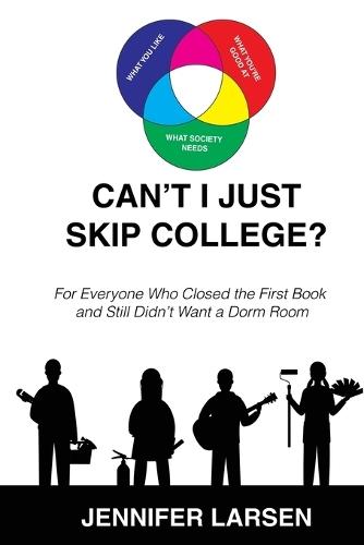 Can't I just Skip College? For Everyone Who Closed the First Book and Still Didn't Want a Dorm Room