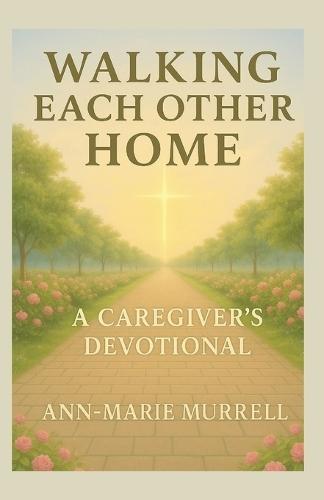 Walking Each Other Home: A Caregiver's Devotional