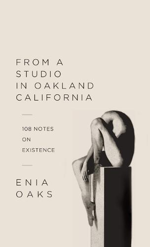From A Studio In Oakland California: 108 Notes on Existence